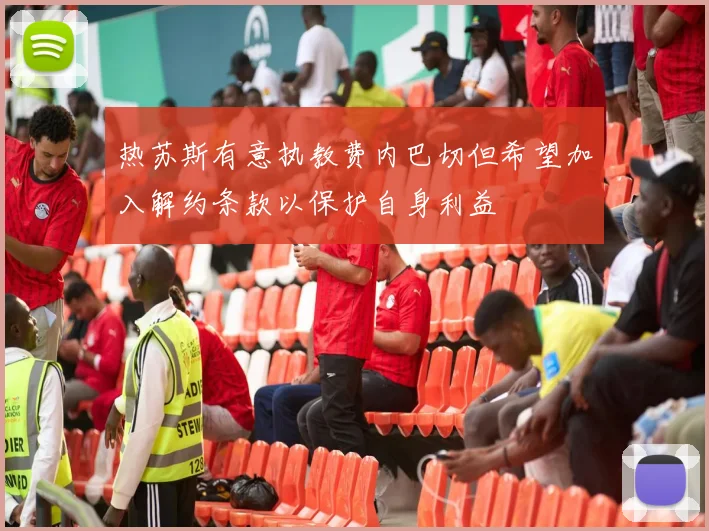 热苏斯有意执教费内巴切但希望加入解约条款以保护自身利益